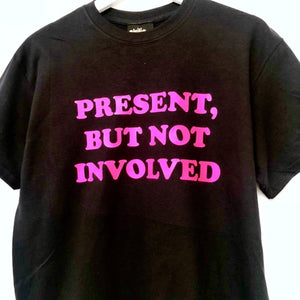 SALE - Present, But Not Involved T-Shirt