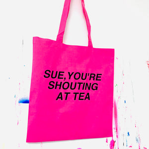 SUE, you’re shouting at tea TOTE BAG