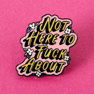 SALE - NOT HERE TO FUCK ABOUT Enamel Pin