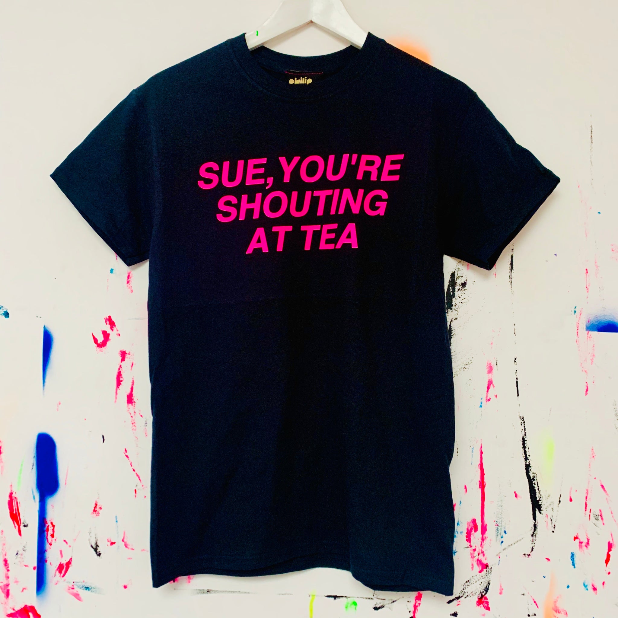Sue, you’re shouting at tea T-Shirt